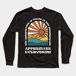 Appreciate Everything Long Sleeve T-Shirt